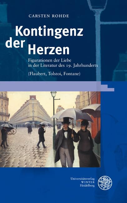 Kontingenz der Herzen: Figurationen der Liebe in der Literatur des 19. Jahrhunderts (Flaubert, Tolstoi, Fontane) (Germanisch Romanische Monatsschrift: Beihefte) Contemporary literature