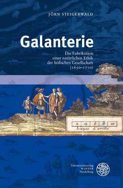 Galanterie: Die Fabrikation einer natürlichen Ethik der höfischen Gesellschaft (1650-1710) (Neues Forum für Allgemeine und Vergleichende Literaturwissenschaft) Contemporary literature Books