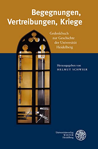 Begegnungen, Vertreibungen, Kriege: Gedenkbuch zur Geschichte der Universität Heidelberg German history