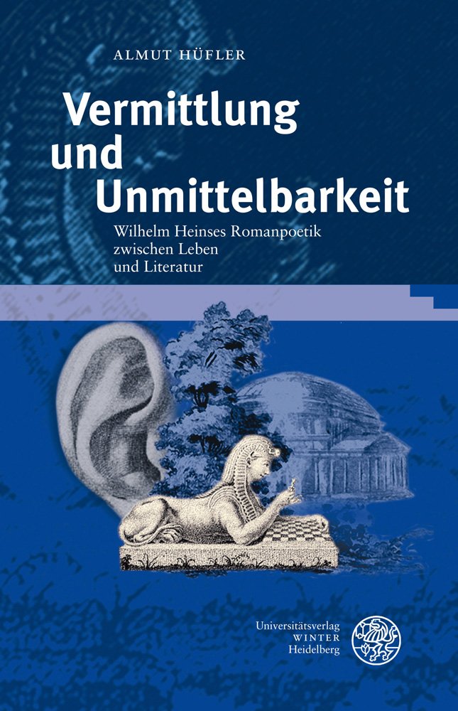 Vermittlung und Unmittelbarkeit: Wilhelm Heinses Romanpoetik zwischen Leben und Literatur (Germanisch Romanische Monatsschrift: Beihefte, Band 45) Contemporary literature Books