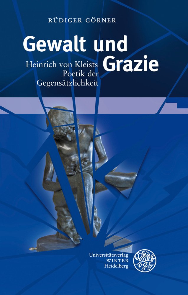 Gewalt und Grazie: Heinrich von Kleists Poetik der Gegensätzlichkeit (Beiträge zur neueren Literaturgeschichte, Band 292) Social Sciences