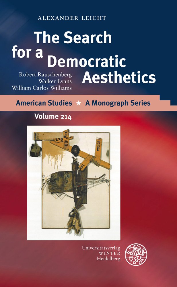 The Search for a Democratic Aesthetics: Robert Rauschenberg, Walker Evans, William Carlos Williams (American Studies: A Monograph Series, Band 214) Contemporary literature