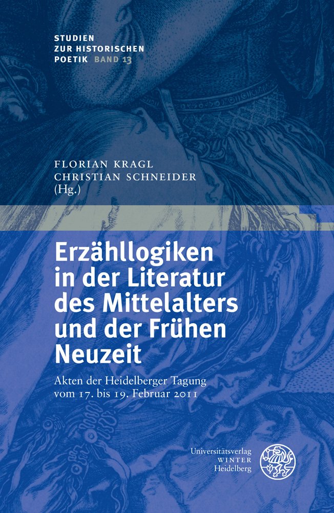 Erzähllogiken in der Literatur des Mittelalters und der Frühen Neuzeit: Akten der Heidelberger Tagung vom 17. bis 19. Februar 2011 (Studien zur historischen Poetik, Band 13) Social Sciences