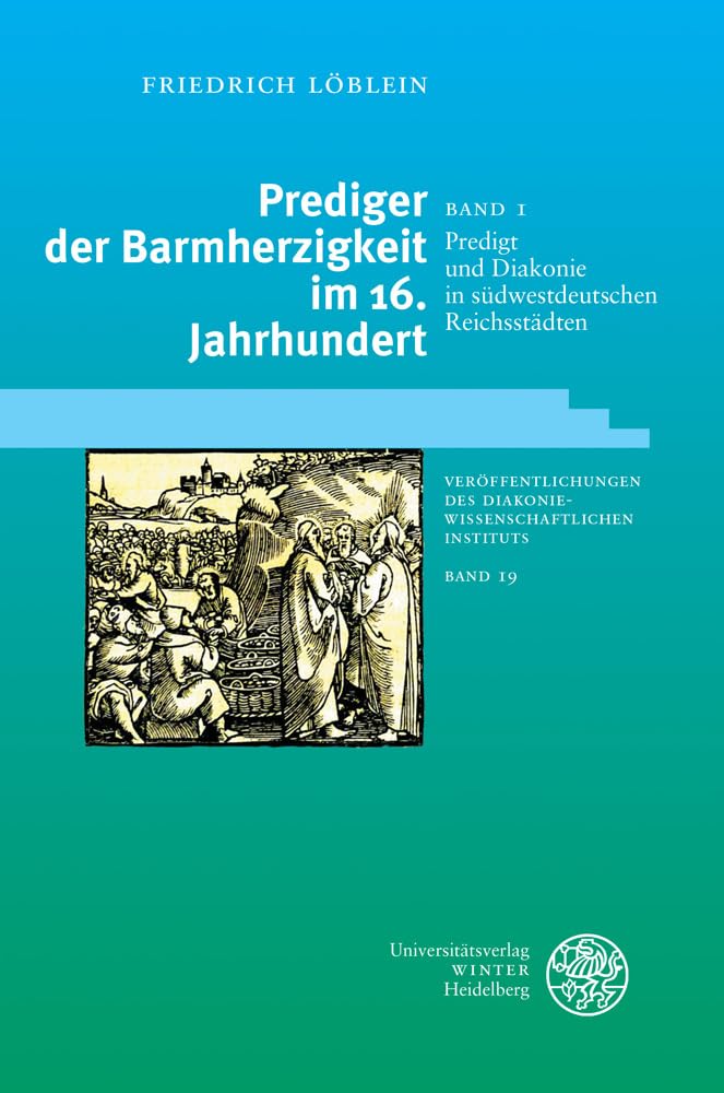 Prediger der Barmherzigkeit im 16. Jahrhundert / Predigt und Diakonie in südwestdeutschen Reichsstädten Politics & History