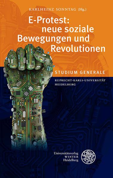 E-Protest: neue soziale Bewegungen und Revolutionen: Sammelband der Vorträge des Studium Generale der Ruprecht-Karls-Universität Heidelberg im Sommersemester 2012 Law