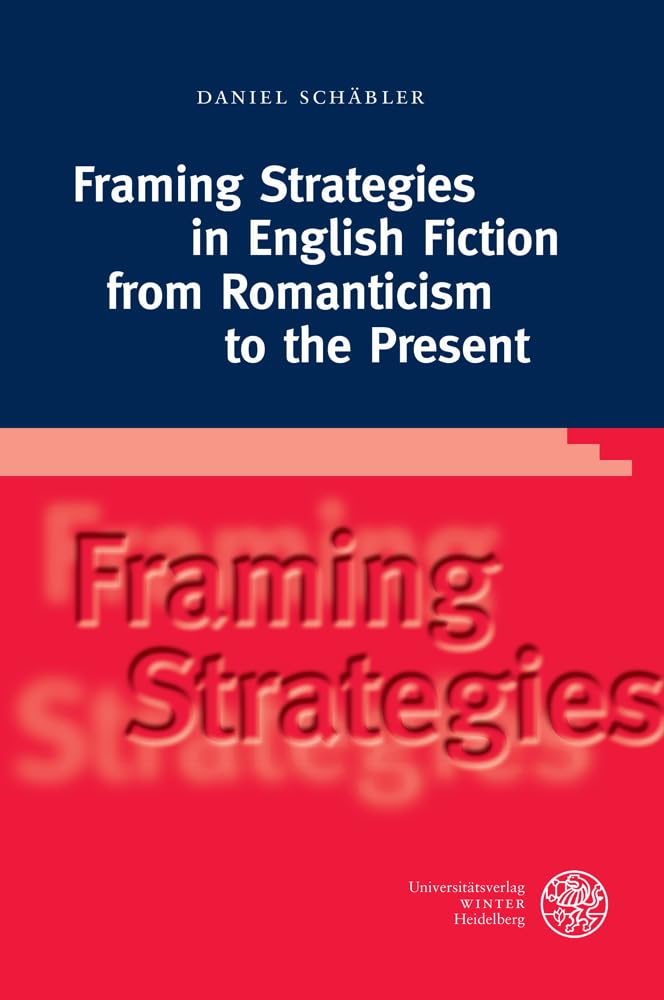 Framing Strategies in English Fiction from Romanticism to the Present: Dissertationsschrift (Anglistische Forschungen, Band 440) Contemporary literature Books