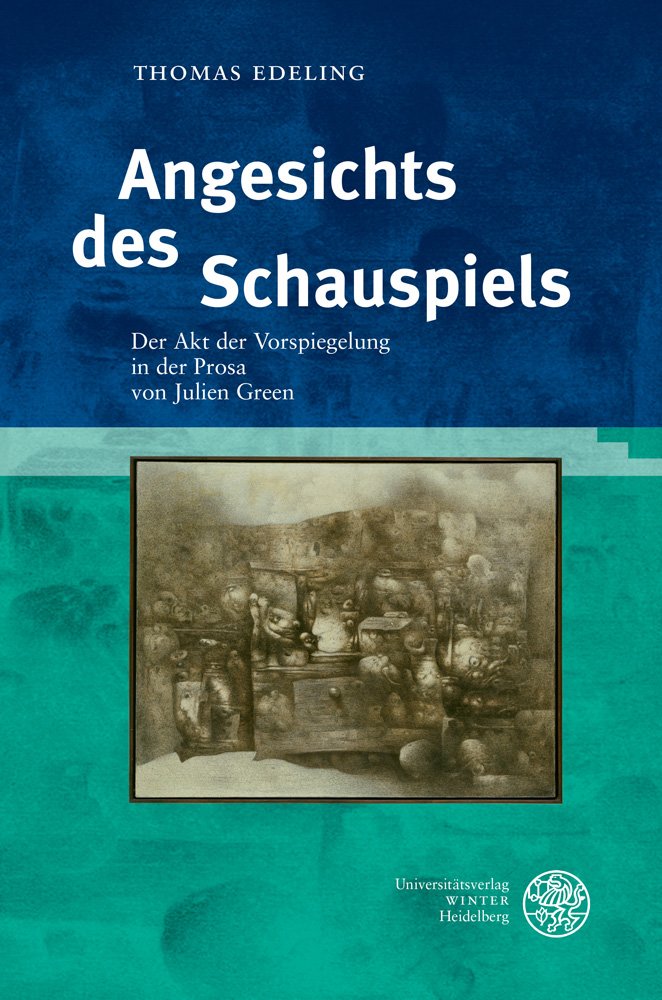 Angesichts des Schauspiels: Der Akt der Vorspiegelung in der Prosa von Julien Green (Studia Romanica, Band 185) Contemporary literature