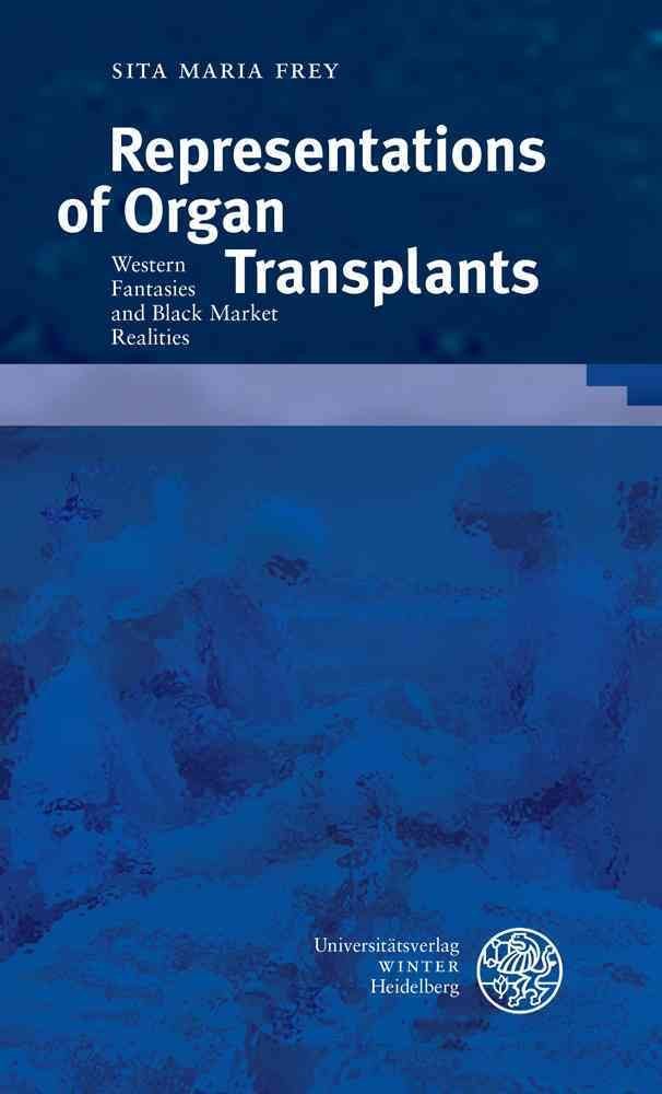 Representations of Organ Transplants: Western Fantasies and Black Market Realities (Beiträge zur neueren Literaturgeschichte, Band 333) Medicine