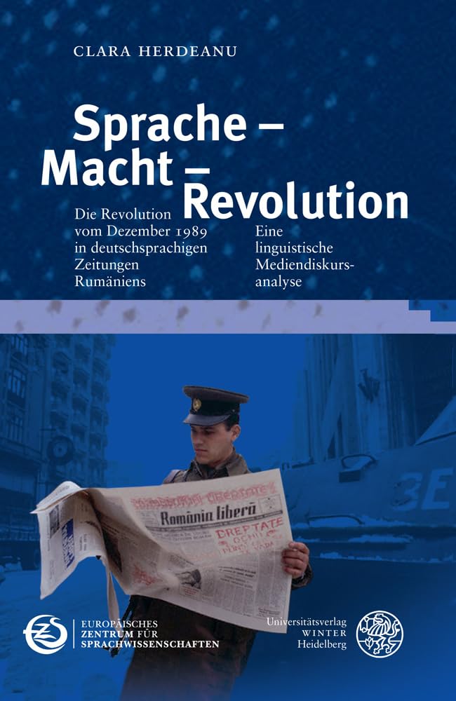 Sprache – Macht – Revolution: Die Revolution vom Dezember 1989 in deutschsprachigen Zeitungen Rumäniens. Eine linguistische Mediendiskursanalyse ... Deutsche Sprache (IDS) in Mannheim, Band 2) Media & Communication