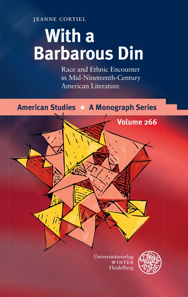 With a Barbarous Din: Race and Ethnic Encounter in Mid-Nineteenth-Century American Literature (American Studies: A Monograph Series, Band 266) Contemporary literature