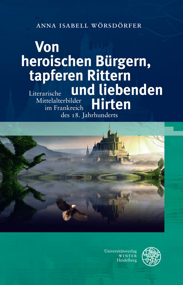 Von heroischen Bürgern, tapferen Rittern und liebenden Hirten: Literarische Mittelalterbilder im Frankreich des 18. Jahrhunderts (Studia Romanica, Band 205) Contemporary literature Books