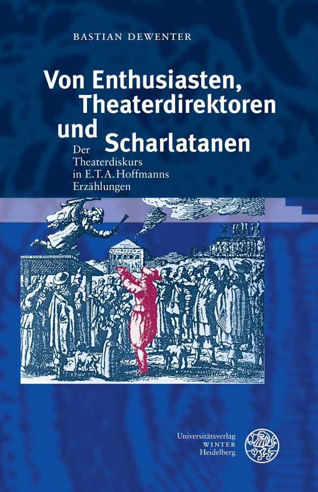Von Enthusiasten, Theaterdirektoren und Scharlatanen: Der Theaterdiskurs in E.T.A. Hoffmanns Erzählungen (Proszenium: Beiträge zur historischen Theaterpublikumsforschung) Media & Communication