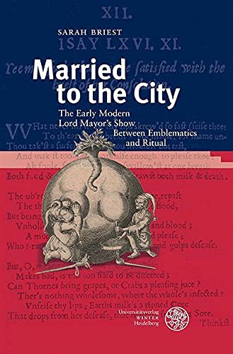 Married to the City: The Early Modern Lord Mayor’s Show Between Emblematics and Ritual (Anglistische Forschungen, Band 463) Books
