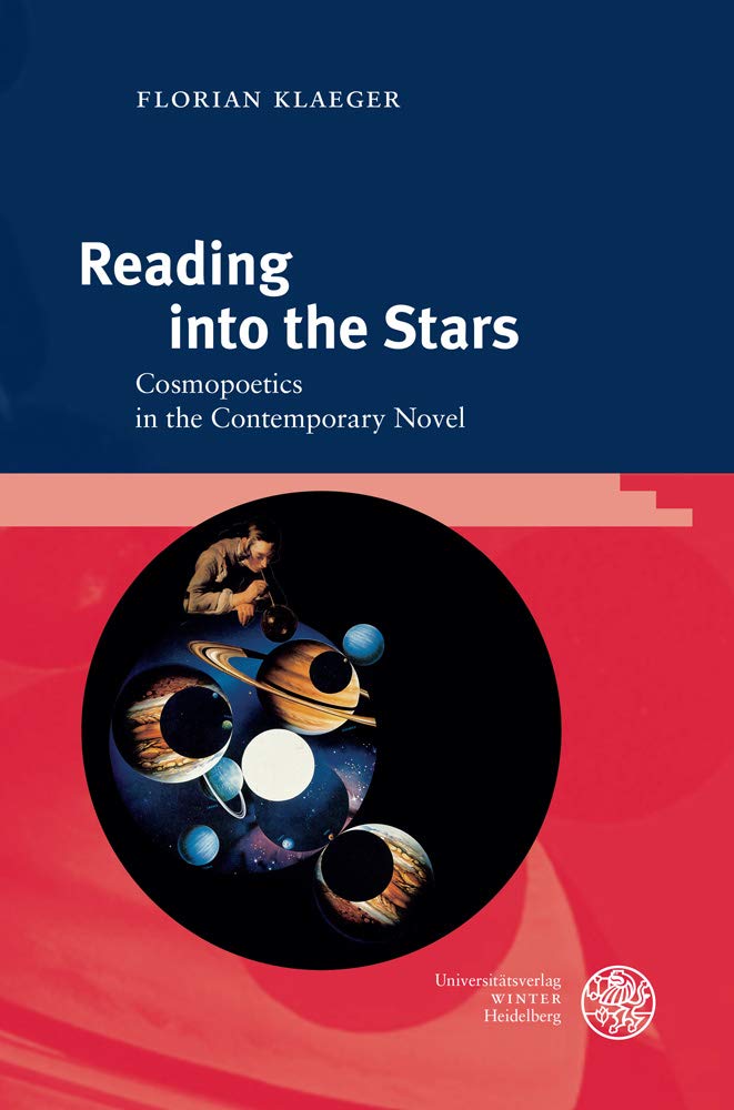 Reading into the Stars: Cosmopoetics in the Contemporary Novel (Anglistische Forschungen, Band 462) Contemporary literature