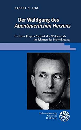 Der Waldgang des ‚Abenteuerlichen Herzens‘: Zu Ernst Jüngers Ästhetik des Widerstands im Schatten des Hakenkreuzes (Beiträge zur neueren Literaturgeschichte, Band 395) Media & Communication