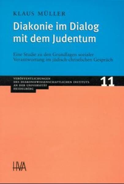 Diakonie im Dialog mit dem Judentum: Eine Studie zu den Grundlagen sozialer Verantwortung im jüdisch-christlichen Gespräch (Veröffentlichungen des ... Instituts an der Universität Heidelberg) Religion & Esotericism