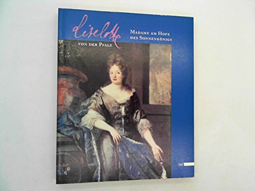 Liselotte von der Pfalz: Madame am Hofe des Sonnenkönigs. Ausstellungskatalog (Programm Heidelberger Verlagsanstalt) Reference Books