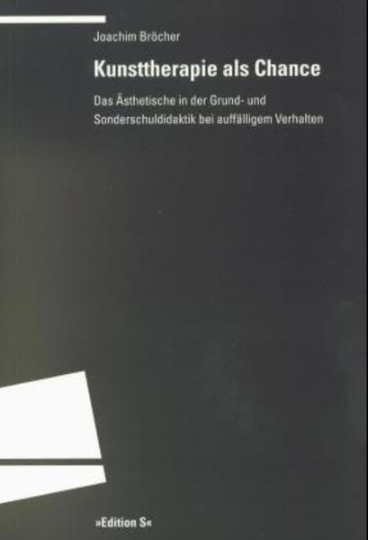 Kunsttherapie als Chance: Das Ästhetische in der Grund- und Sonderschuldidaktik bei auffälligem Verhalten (Programm "Edition S") Education & Training