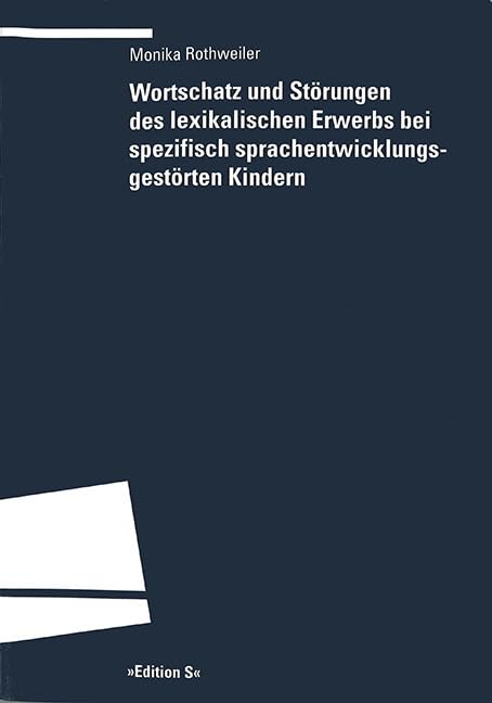 Wortschatz und Störungen des lexikalischen Erwerbs bei spezifisch sprachentwicklungsgestörten Kindern: Habil.-Schr. (Programm "Edition S") Education & Training