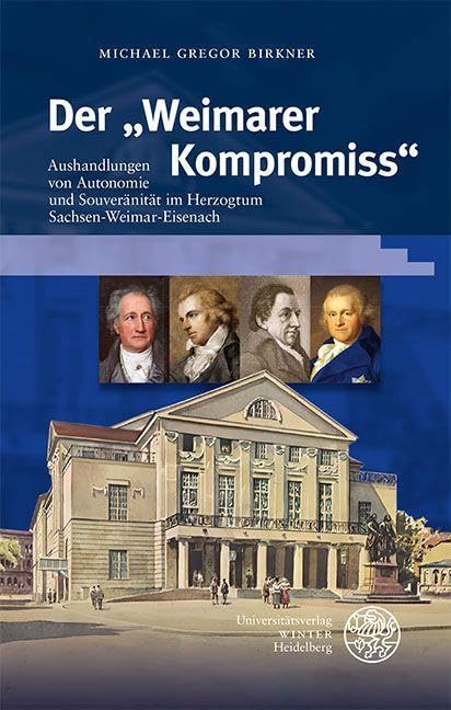 Der „Weimarer Kompromiss“: Aushandlungen von Autonomie und Souveränität im Herzogtum Sachsen-Weimar-Eisenach (Beiträge zur neueren Literaturgeschichte) Books