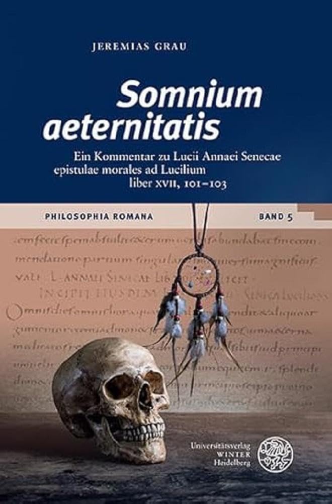 ‚Somnium aeternitatis‘: Ein Kommentar zu Lucii Annaei Senecae epistulae morales ad Lucilium liber XVII, 101-103 (Philosophia Romana: Studien, ... römischen Philosophie und ihrem Fortleben) Philosophy