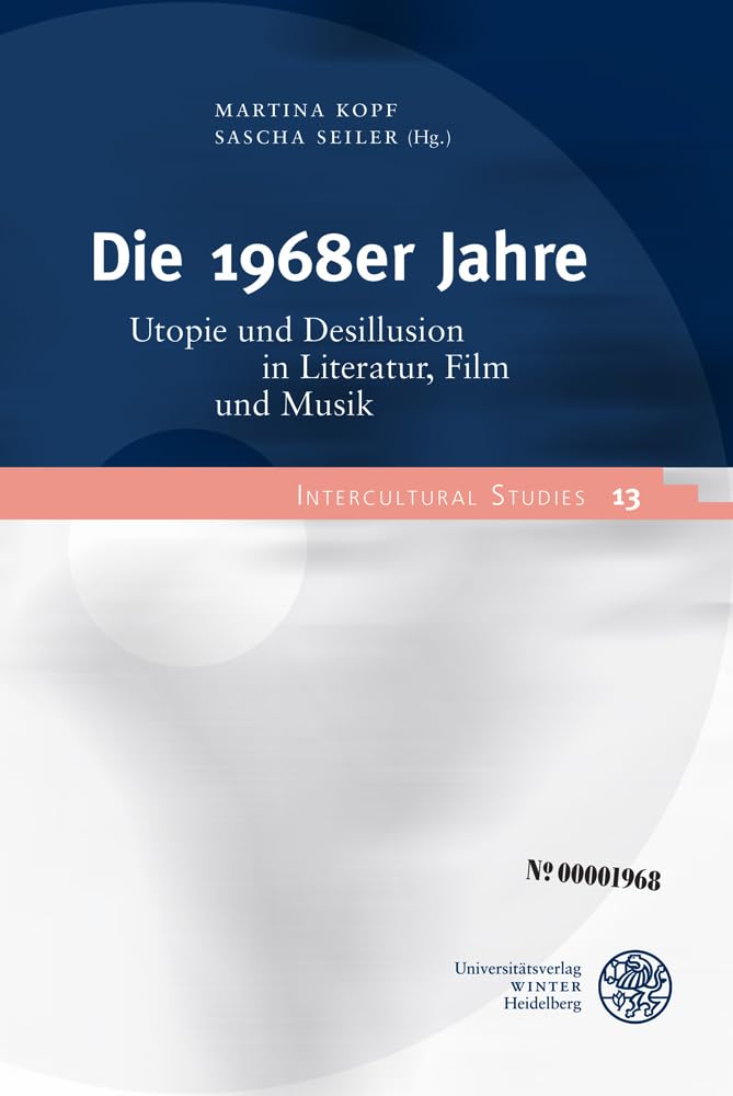 Die 1968er Jahre: Utopie und Desillusion in Literatur, Film und Musik (Intercultural Studies: Schriftenreihe des Zentrums für Interkulturelle Studien (ZIS)) Books