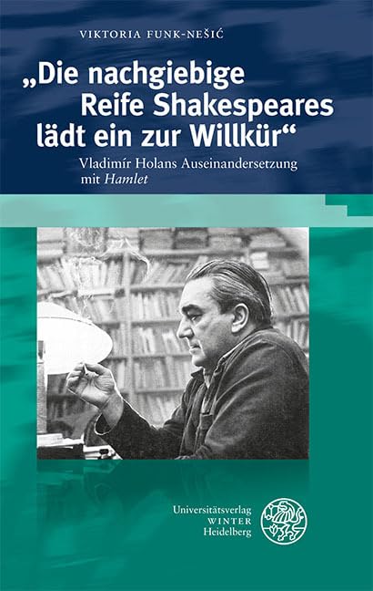 „Die nachgiebige Reife Shakespeares lädt ein zur Willkür“: Vladimír Holans Auseinandersetzung mit ‚Hamlet‘ (Beiträge zur slavischen Philologie) Contemporary literature Books