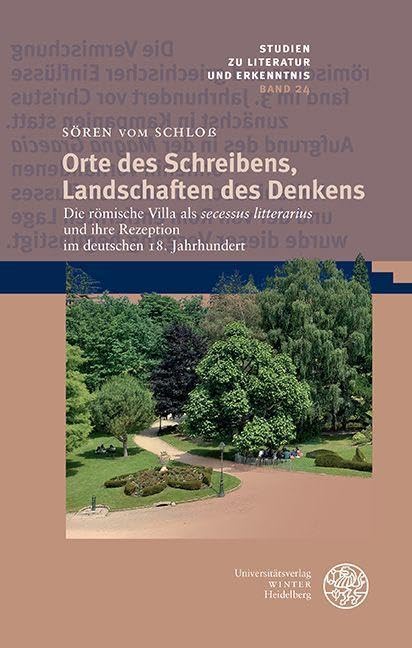 Orte des Schreibens, Landschaften des Denkens: Die römische Villa als ‚secessus litterarius‘ und ihre Rezeption im deutschen 18. Jahrhundert (Studien zu Literatur und Erkenntnis) Books