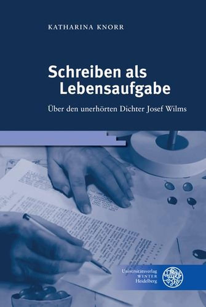 Schreiben als Lebensaufgabe: Über den unerhörten Dichter Josef Wilms (Reihe Siegen: Beiträge zur Literatur-, Sprach- und Medienwissenschaft) Poetry