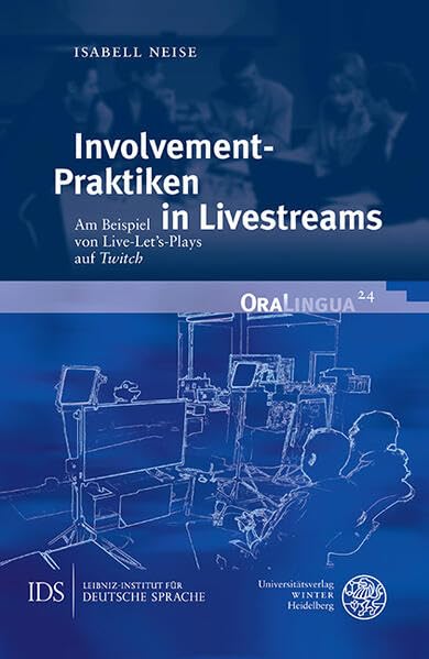 Involvement-Praktiken in Livestreams: Am Beispiel von Live-Let’s-Plays auf ‚Twitch‘ (OraLingua) Media & Communication
