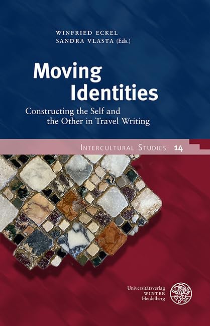 Moving Identities: Constructing the Self and the Other in Travel Writing (Intercultural Studies: Schriftenreihe des Zentrums für Interkulturelle Studien (ZIS)) Contemporary literature