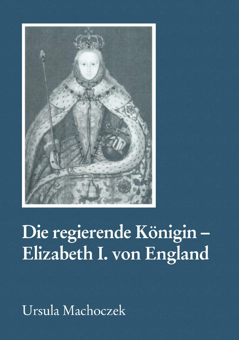 Die regierende Königin - Elisabeth I. von England: Aspekte weiblicher Herrschaft im 16. Jahrhundert (Reihe Geschichtswissenschaft, 39, Band 39) Memories