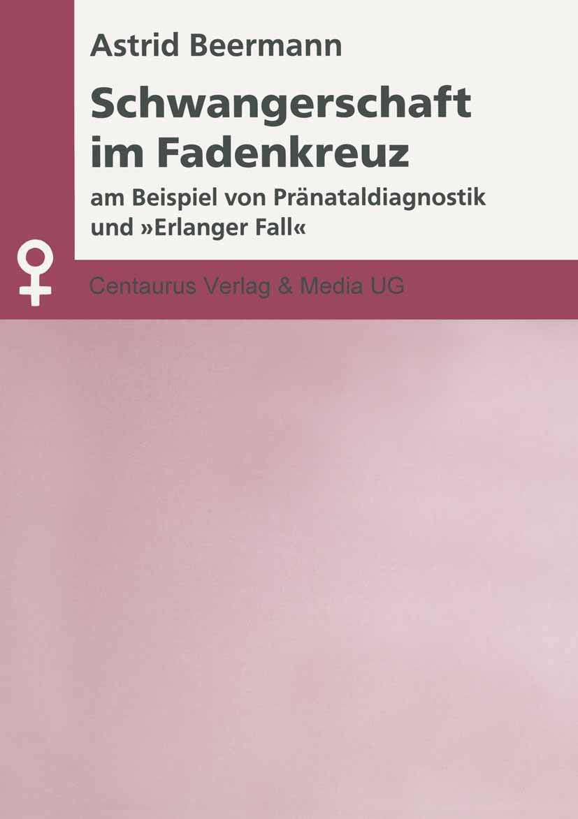 Schwangerschaft im Fadenkreuz: Am Beispiel von Pränataldiagnostik und "Erlanger Fall" (Aktuelle Frauen- und Geschlechterforschung) Medicine