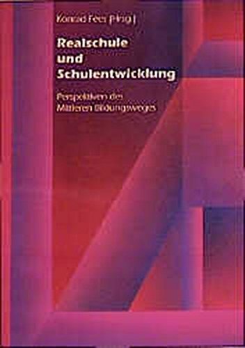 Realschule Und Schulentwicklung: Perspektiven Des Mittleren Bildungsweges (Schriftenreihe der Pädagogischen Hochschule Freiburg) Learning & Reference