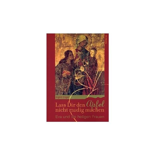 Lass Dir den Apfel nicht madig machen: Eva und die Heiligen Frauen (Theologische Frauenforschung, Band 5) Law