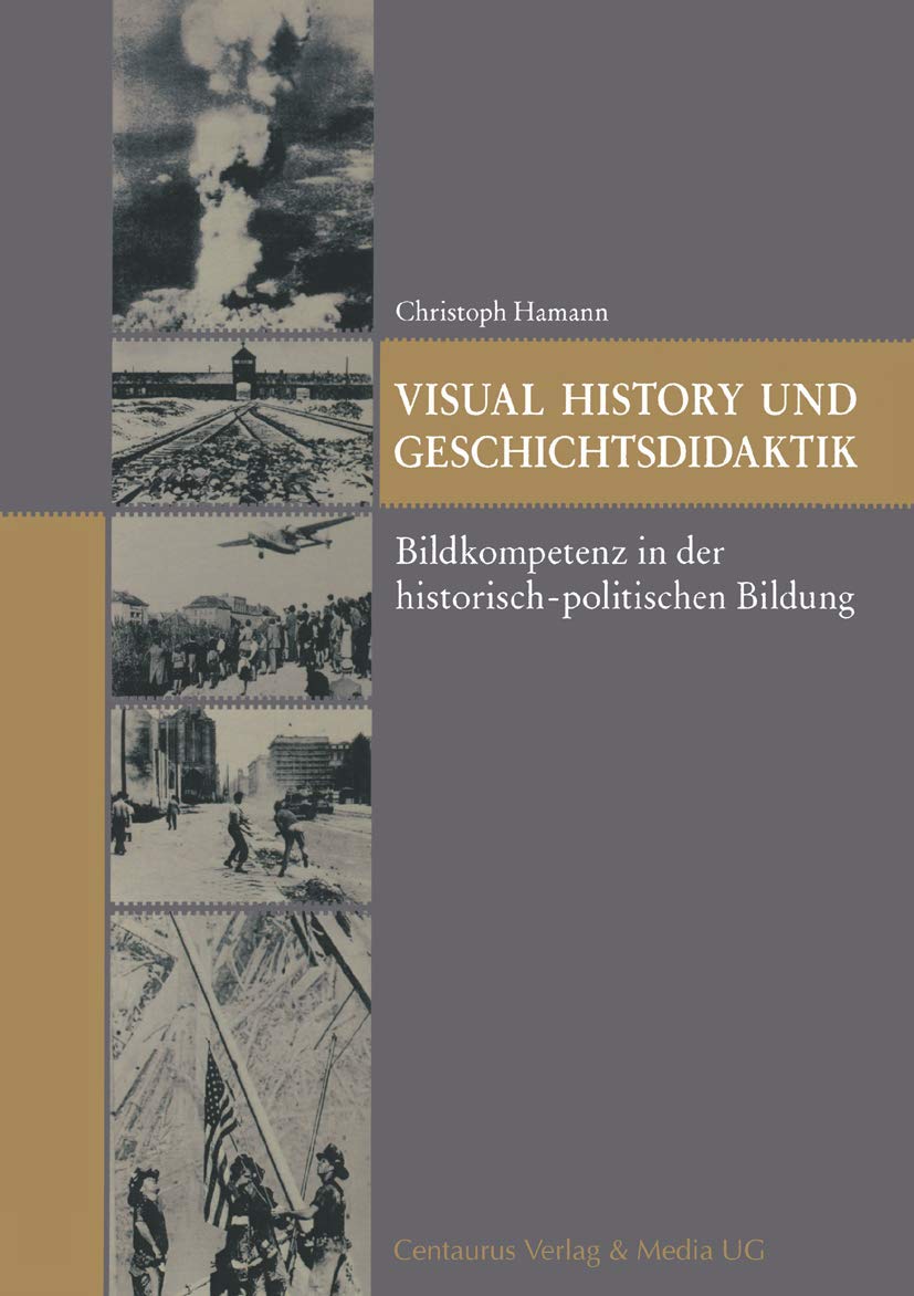 Visual History und Geschichtsdidaktik: Bildkompetenz in der historisch-politischen Bildung (Reihe Geschichtswissenschaft, 53, Band 53) Social Sciences