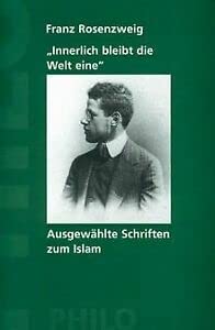 Innerlich bleibt die Welt eine. Ausgewählte Texte von Franz Rosenzweig über den Islam Philosophy