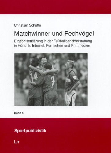 Matchwinner und Pechvögel. Ergebniserklärung in der Fußballberichterstattung in Hörfunk, Internet, Fernsehen und Printmedien Law