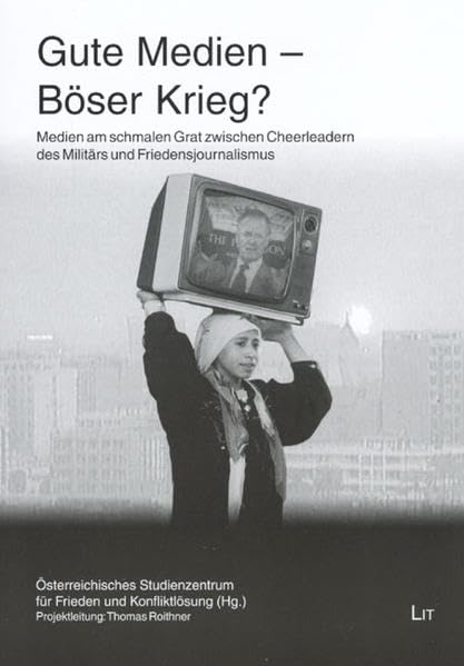 Gute Medien - Böser Krieg?. Medien am schmalen Grat zwischen Cheerleadern des Militärs und Friedensjournalismus Law