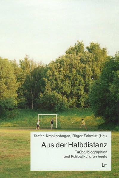 Aus der Halbdistanz: Fußballbiographien und Fußballkulturen heute (Kulturwissenschaft) Reference Books