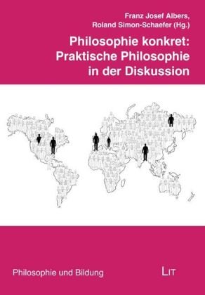 Philosophie konkret: Praktische Philosophie in der Diskussion Philosophy