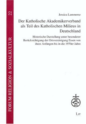 Der Katholische Akademikerverband als Teil des Katholischen Milieus in Deutschland: Historische Darstellung unter besonderer Berücksichtigung der ... von ihren Anfängen bis in die 1970er Jahre Religion & Esotericism