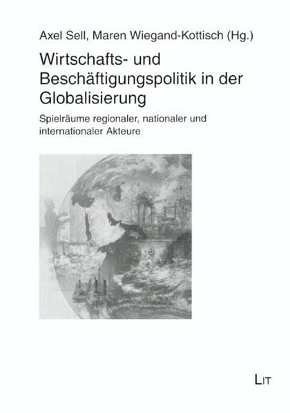 Wirtschafts- und Beschäftigungspolitik in der Globalisierung: Spielräume regionaler, nationaler und internationaler Akteure (Institut für Weltwirtschaft und internationales Management) Law