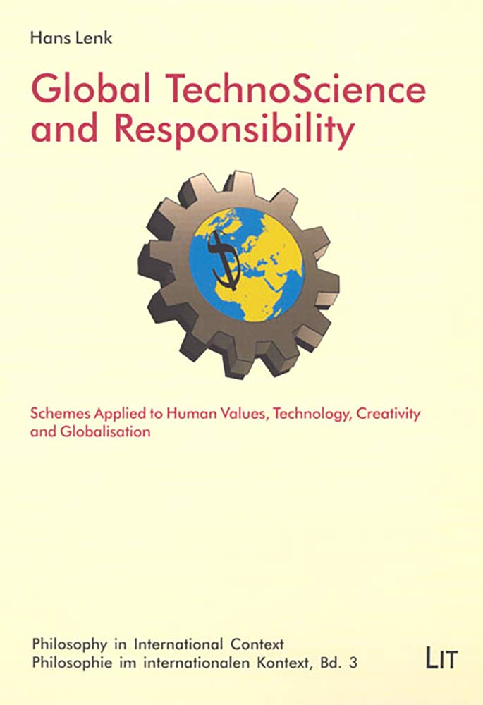 Global TechnoScience and Responsibility: Schemes Applied to Human Values, Technology, Creativity and Globalisation (Philosophy in International Context /Philosophie im internationalen Kontext) Philosophy