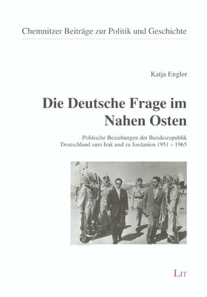 Die Deutsche Frage im Nahen Osten: Politische Beziehungen der Bundesrepublik Deutschland zum Irak und zu Jordanien 1951-1965 (Chemnitzer Beiträge zur Politik und Geschichte) Law