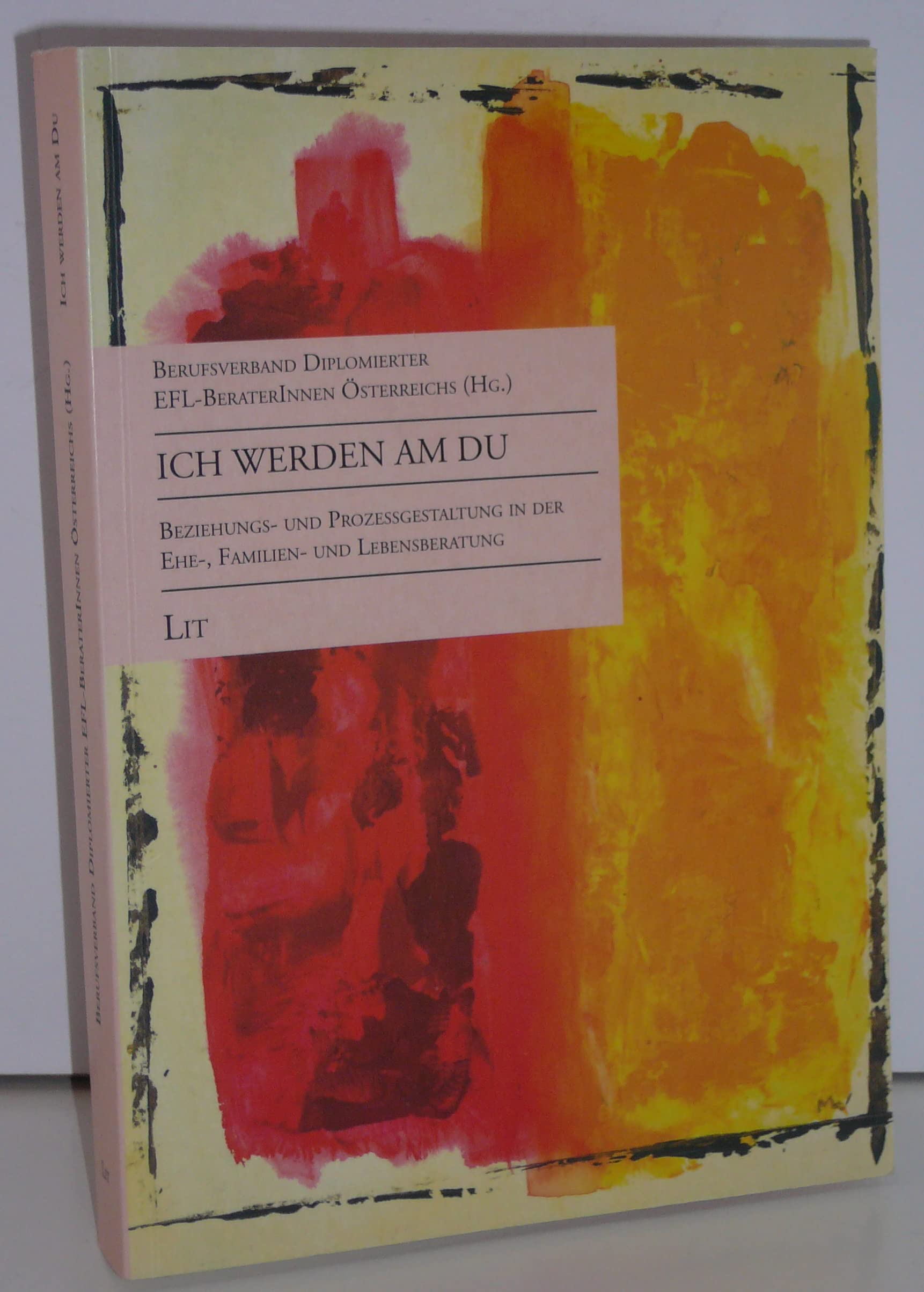 Ich werden am Du: Beziehungs- und Prozessgestaltung in der Ehe-, Familien- und Lebensberatung: Beziehungs- und Prozessgestaltung in der Ehe-, ... EFL-BeraterInnen Österreichs (Psychologie) Psychology