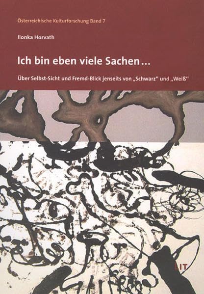 "Ich bin eben viele Sachen...": Über Selbst-Sicht und Fremd-Blick jenseits von "Schwarz" und "Weiß" (Österreichische Kulturforschung) Reference Books