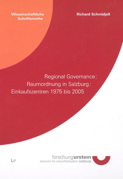Regional Governance - Raumordnung in Salzburg - Einkaufszentren 1975 bis 2005 (Wissenschaftliche Schriftenreihe des Zentrums für Zukunftsstudien, Puch/Salzburg) Business & Technology