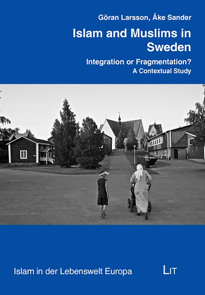 Islam and Muslims in Sweden: Integration or Fragmentation? A Contextual Study (Islam in der Lebenswelt Europa, Band 6) Religion & Esotericism