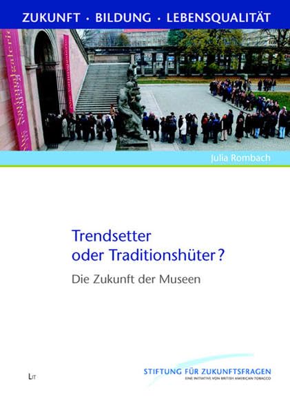 Trendsetter oder Traditionshüter?: Die Zukunft der Museen (Zukunft. Bildung. Lebensqualität) Social Sciences
